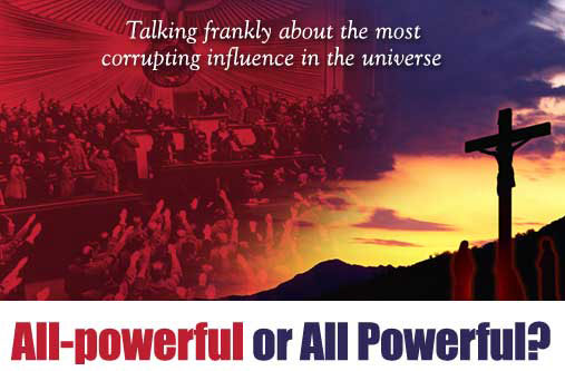 All-powerful or All Powerful?: Talking frankly about the most corrupting influence in the universe